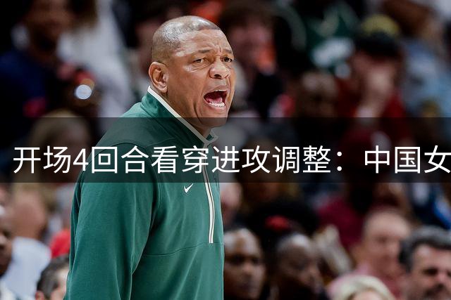 开场4回合看穿进攻调整：中国女篮20分大胜意大利